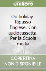 On holiday. Ripasso l'inglese. Con audiocassetta. Per la Scuola media (1) libro