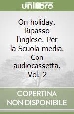 On holiday. Ripasso l'inglese. Per la Scuola media. Con audiocassetta. Vol. 2 libro