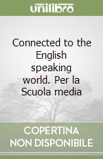 Connected to the English speaking world. Per la Scuola media libro