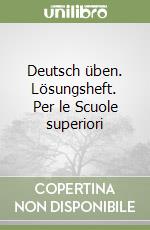 Deutsch üben. Lösungsheft. Per le Scuole superiori libro