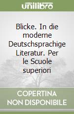 Blicke. In die moderne Deutschsprachige Literatur. Per le Scuole superiori libro