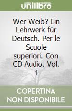 Wer Weib? Ein Lehrwerk für Deutsch. Per le Scuole superiori. Con CD Audio. Vol. 1