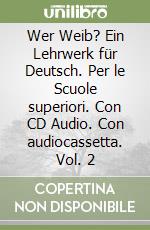 Wer Weib? Ein Lehrwerk für Deutsch. Per le Scuole superiori. Con CD Audio. Con audiocassetta. Vol. 2