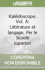 Kaléidoscope. Vol. A: Littérature et langage. Per le Scuole superiori libro