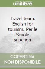 Travel team. English for tourism. Per le Scuole superiori libro