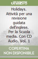 Holidays. Attività per una revisione guidata dell'inglese. Per la Scuola media. Con CD Audio. Vol. 1 libro