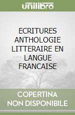 ECRITURES ANTHOLOGIE LITTERAIRE EN LANGUE FRANCAISE libro