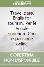 Travel pass. Englis for tourism. Per le Scuole superiori. Con espansione online libro