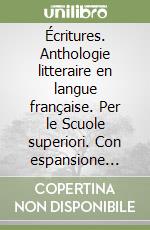critures. Anthologie litteraire en langue franaise. Per le Scuole superiori. Con espansione online. Vol. 1