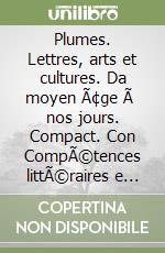 Plumes. Lettres, arts et cultures. Da moyen ÃƒÂ¢ge ÃƒÂ  nos jours. Compact. Con CompÃƒÂ©tences littÃƒÂ©raires e Cartes mentales. Per le Scuole superiori libro usato