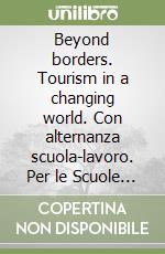 Beyond borders. Tourism in a changing world. Con alternanza scuola-lavoro. Per le Scuole superiori. Con ebook. Con espansione online. Con DVD-ROM libro usato