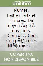 Plumes. Lettres, arts et cultures. Da moyen Ã¢ge Ã  nos jours. Compact. Con CompÃ©tences littÃ©raires, Cartes mentales e Perspective ESABAC. Per le Scuole superiori libro