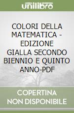 COLORI DELLA MATEMATICA - EDIZIONE GIALLA SECONDO BIENNIO E QUINTO ANNO-PDF libro