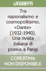 Tra nazionalismo e cosmopolitismo. «Dante» (1932-1940). Una rivista italiana di poesia a Parigi libro