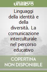 Linguaggi della identità e della diversità. La comunicazione interculturale nel percorso educativo libro