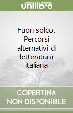 Fuori solco. Percorsi alternativi di letteratura italiana libro