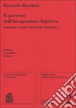 Il governo dell'integrazione logistica. Tendenze evolutive nel canale distributivo libro