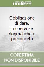 Obbligazione di dare. Incoerenze dogmatiche e preconcetti