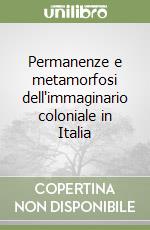 Permanenze e metamorfosi dell'immaginario coloniale in Italia libro