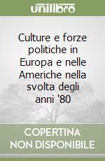 Culture e forze politiche in Europa e nelle Americhe nella svolta degli anni '80 libro