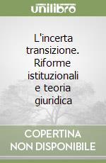 L'incerta transizione. Riforme istituzionali e teoria giuridica libro