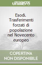 Esodi. Trasferimenti forzati di popolazione nel Novecento europeo libro