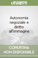 Autonomia negoziale e diritto all'immagine libro