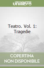 Teatro. Vol. 1: Tragedie