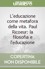 L'educazione come metafora della vita. Paul Ricoeur: la filosofia e l'educazione