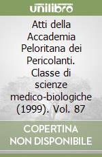 Atti della Accademia Peloritana dei Pericolanti. Classe di scienze medico-biologiche (1999). Vol. 87 libro