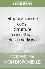 Stupore caso e caos. Strutture concettuali della medicina libro