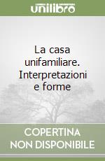 La casa unifamiliare. Interpretazioni e forme