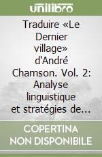 Traduire «Le Dernier village» d'André Chamson. Vol. 2: Analyse linguistique et stratégies de traduction libro