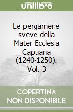 Le pergamene sveve della Mater Ecclesia Capuana (1240-1250). Vol. 3 libro