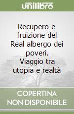 Recupero e fruizione del Real albergo dei poveri. Viaggio tra utopia e realtà libro