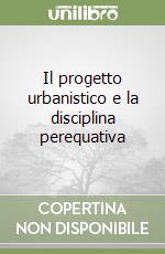 Il progetto urbanistico e la disciplina perequativa