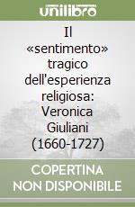 Il «sentimento» tragico dell'esperienza religiosa: Veronica Giuliani (1660-1727)