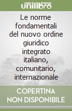 Le norme fondamentali del nuovo ordine giuridico integrato italiano, comunitario, internazionale libro