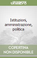 Istituzioni, amministrazione, politica