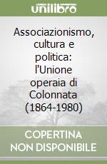 Associazionismo, cultura e politica: l'Unione operaia di Colonnata (1864-1980) libro