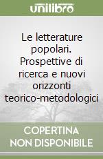 Le letterature popolari. Prospettive di ricerca e nuovi orizzonti teorico-metodologici libro