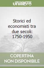 Storici ed economisti tra due secoli: 1750-1950 libro