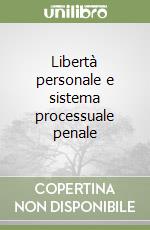 Libertà personale e sistema processuale penale libro