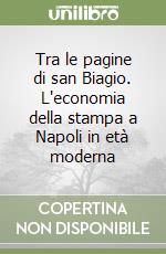 Tra le pagine di san Biagio. L'economia della stampa a Napoli in età moderna libro