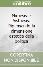 Mimesis e Aisthesis. Ripensando la dimensione estetica della politica libro