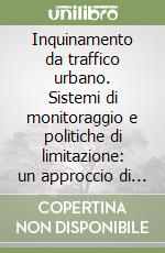 Inquinamento da traffico urbano. Sistemi di monitoraggio e politiche di limitazione: un approccio di economia ambientale libro