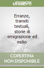 Erranze, transiti testuali, storie di emigrazione ed esilio libro