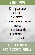 Del parlare onesto. Scienza, profezia e magia nella scrittura di Tommaso Campanella libro