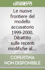 Le nuove frontiere del modello accusatorio 1999-2000. Dibattito sulle recenti modifiche al processo penale libro