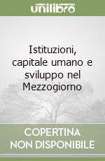 Istituzioni, capitale umano e sviluppo nel Mezzogiorno libro